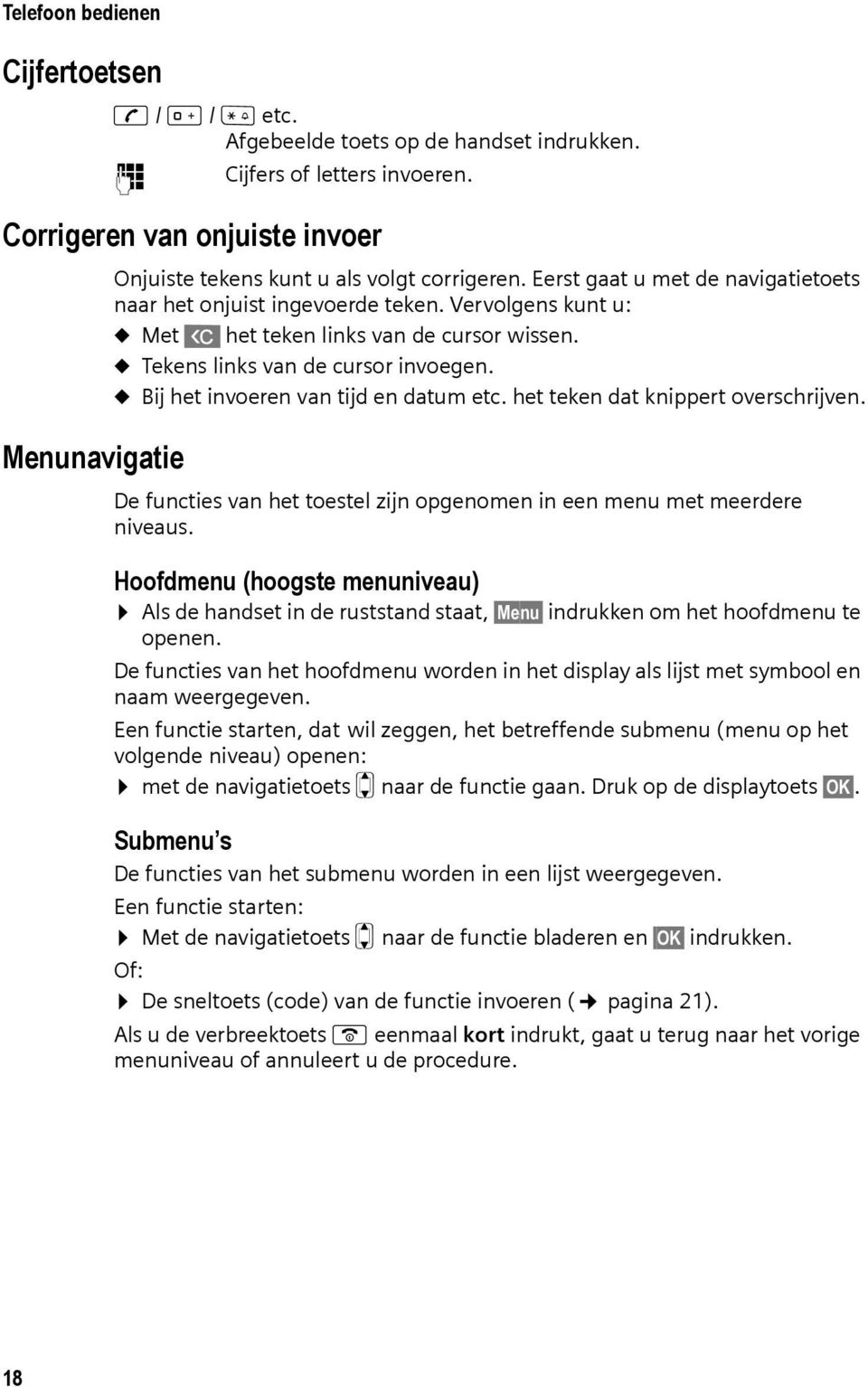 Vervolgens kunt u: u Met X het teken links van de cursor wissen. u Tekens links van de cursor invoegen. u Bij het invoeren van tijd en datum etc. het teken dat knippert overschrijven.