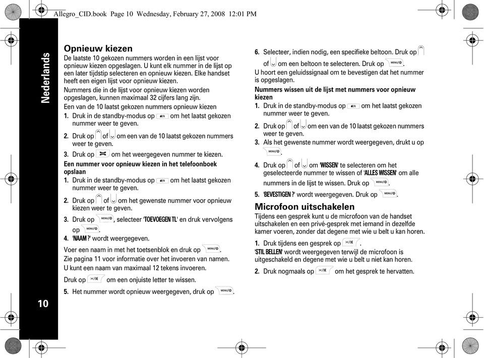 Een van de 10 laatst gekozen nummers opnieuw kiezen 1 Druk in de standby-modus op om het laatst gekozen nummer weer te geven 2 Druk op of om een van de 10 laatst gekozen nummers weer te geven 3 Druk