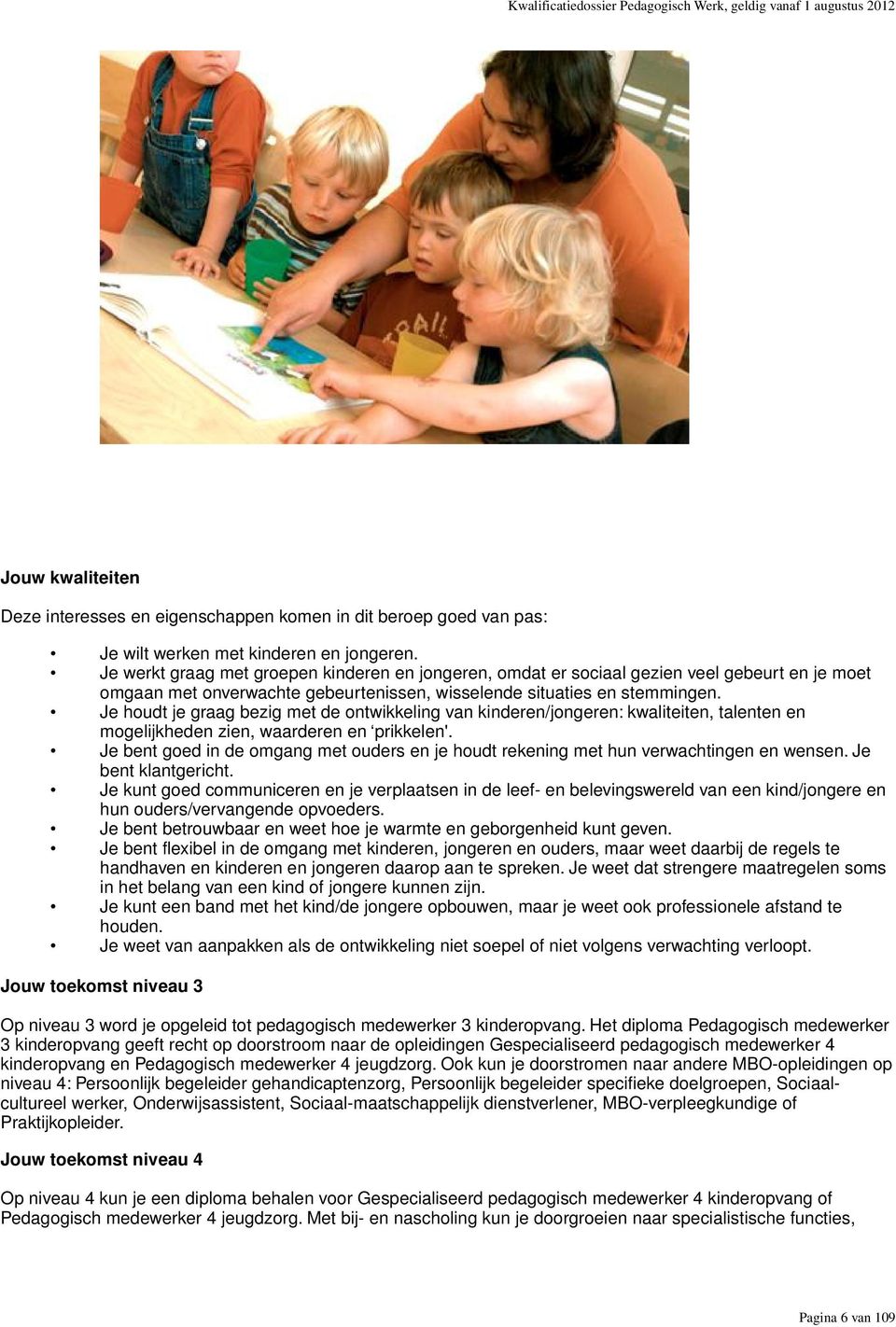 Je houdt je graag bezig met de ontwikkeling van kinderen/jongeren: kwaliteiten, talenten en mogelijkheden zien, waarderen en prikkelen'.