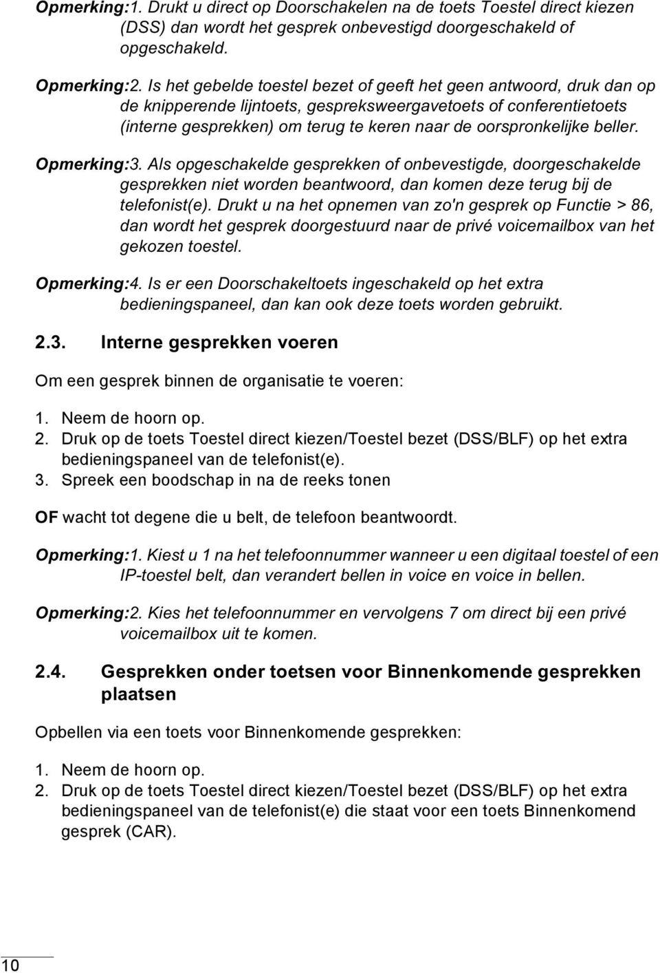 beller. Opmerking:3. Als opgeschakelde gesprekken of onbevestigde, doorgeschakelde gesprekken niet worden beantwoord, dan komen deze terug bij de telefonist(e).