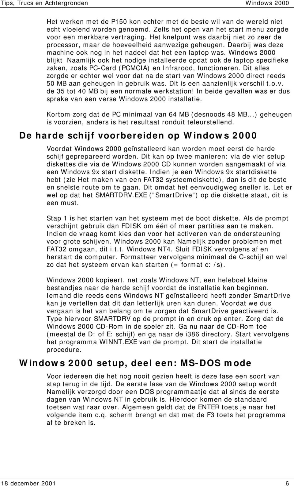 Windows 2000 blijkt Naamlijk ook het nodige installeerde opdat ook de laptop specifieke zaken, zoals PC-Card (PCMCIA) en Infrarood, functioneren.