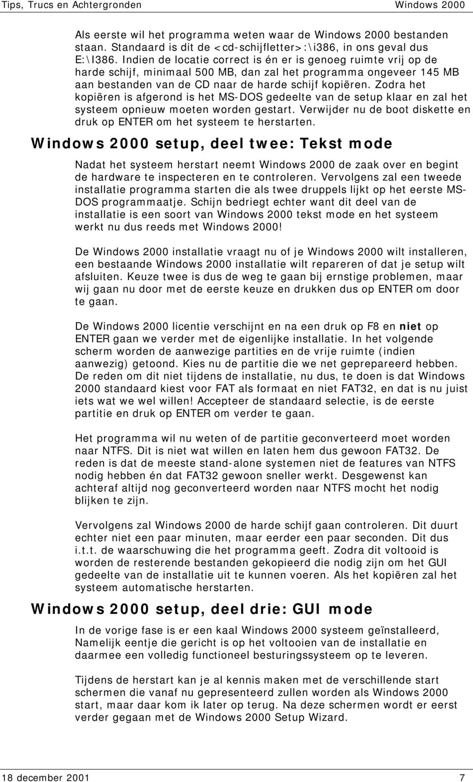 Zodra het kopiëren is afgerond is het MS-DOS gedeelte van de setup klaar en zal het systeem opnieuw moeten worden gestart. Verwijder nu de boot diskette en druk op ENTER om het systeem te herstarten.