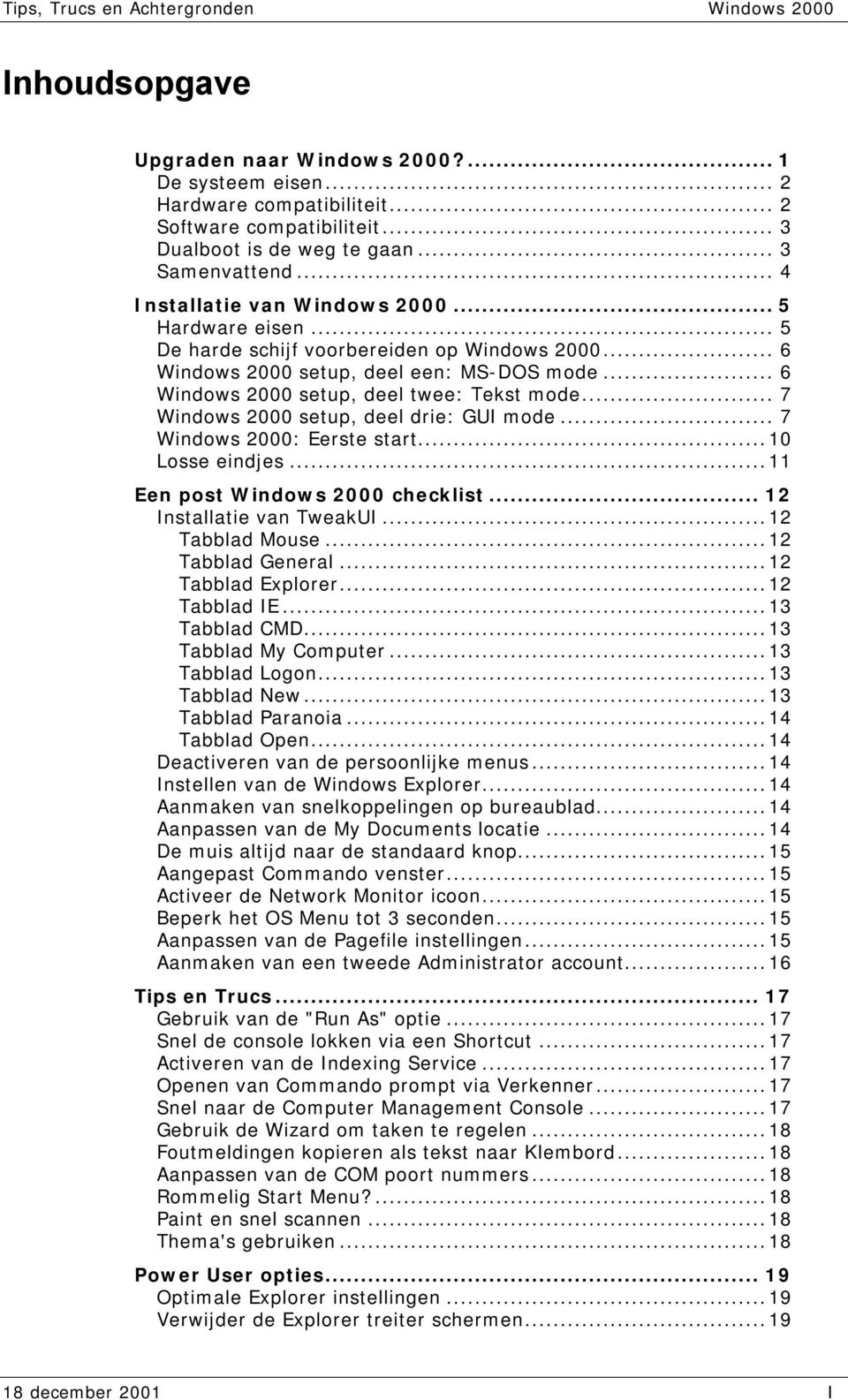 .. 7 Windows 2000 setup, deel drie: GUI mode... 7 Windows 2000: Eerste start...10 Losse eindjes...11 Een post Windows 2000 checklist... 12 Installatie van TweakUI...12 Tabblad Mouse.