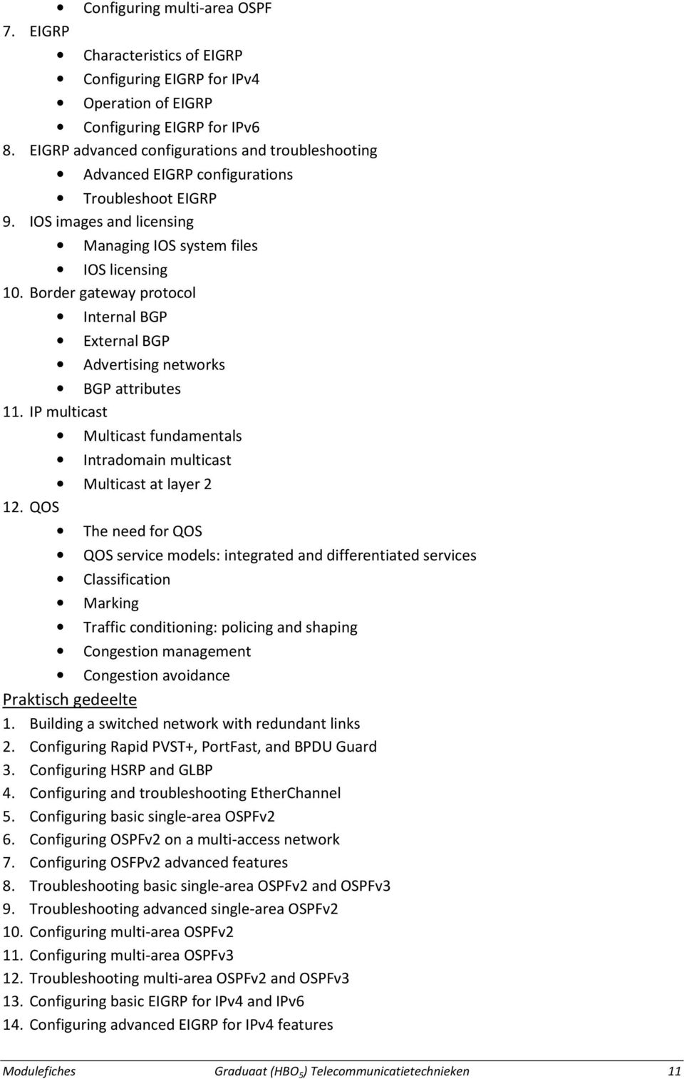 Border gateway protocol Internal BGP External BGP Advertising networks BGP attributes 11. IP multicast Multicast fundamentals Intradomain multicast Multicast at layer 2 12.