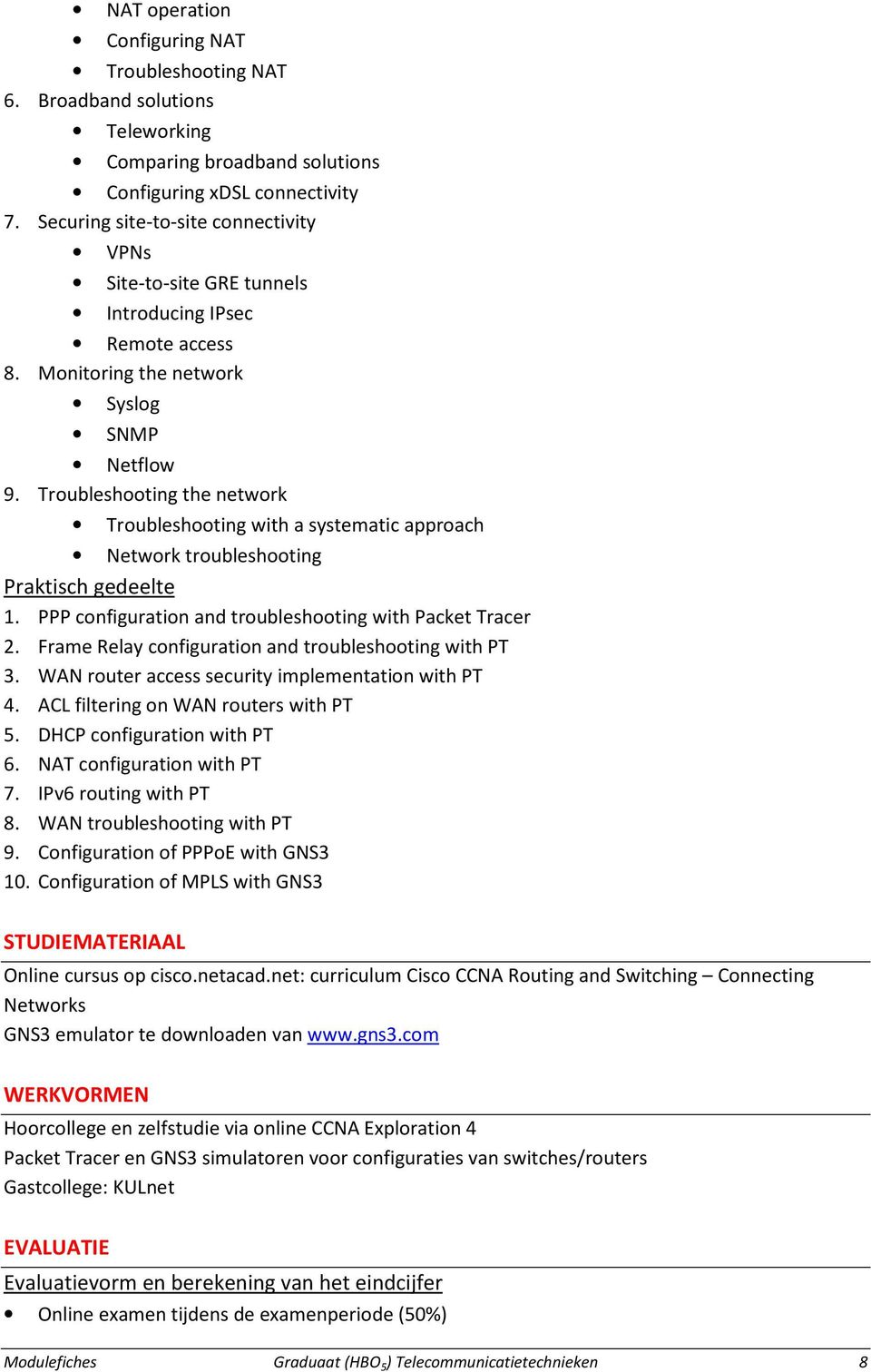 Troubleshooting the network Troubleshooting with a systematic approach Network troubleshooting Praktisch gedeelte 1. PPP configuration and troubleshooting with Packet Tracer 2.