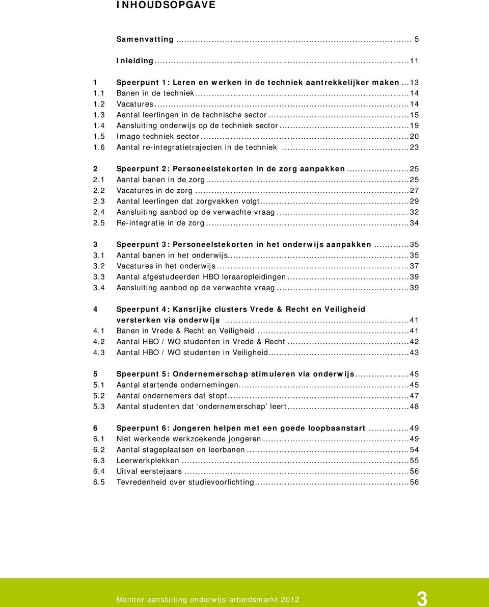 .. 25 2.1 Aantal banen in de zorg... 25 2.2 Vacatures in de zorg... 27 2.3 Aantal leerlingen dat zorgvakken volgt... 29 2.4 Aansluiting aanbod op de verwachte vraag... 32 2.5 Re-integratie in de zorg.