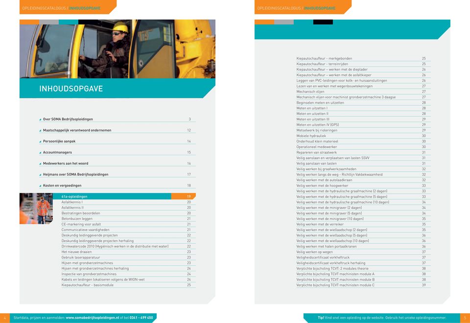 leggen 21 CE-markering voor asfalt 21 Communicatieve vaardigheden 21 Deskundig leidinggevende projecten 22 Deskundig leidinggevende projecten herhaling 22 Drinkwatercode 2010 (Hygiënisch werken in de