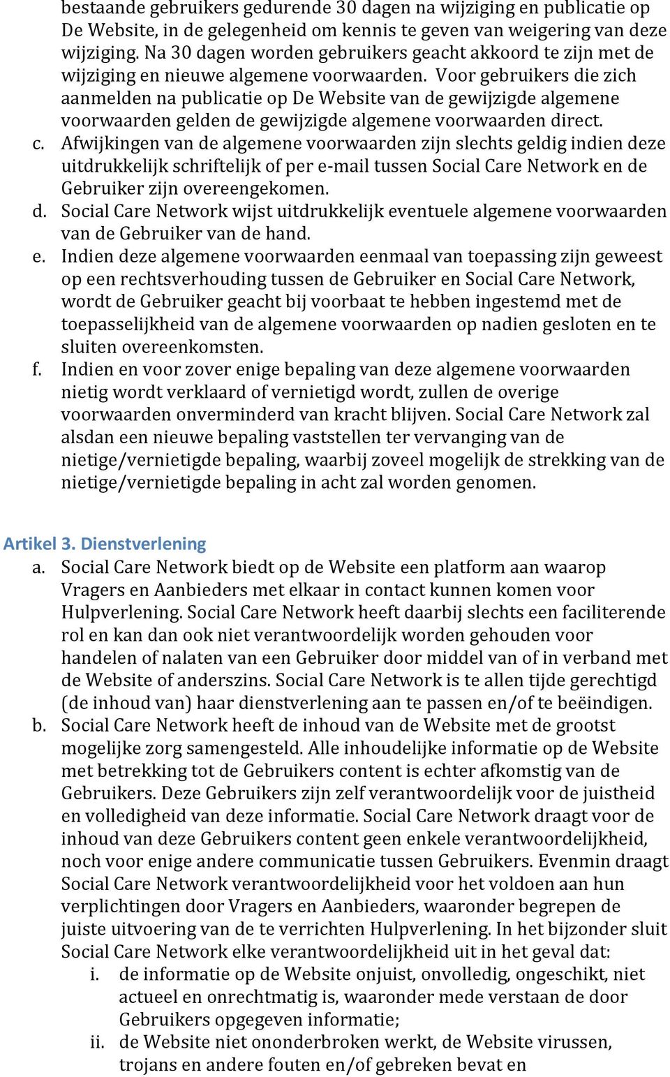 Voor gebruikers die zich aanmelden na publicatie op De Website van de gewijzigde algemene voorwaarden gelden de gewijzigde algemene voorwaarden direct. c.