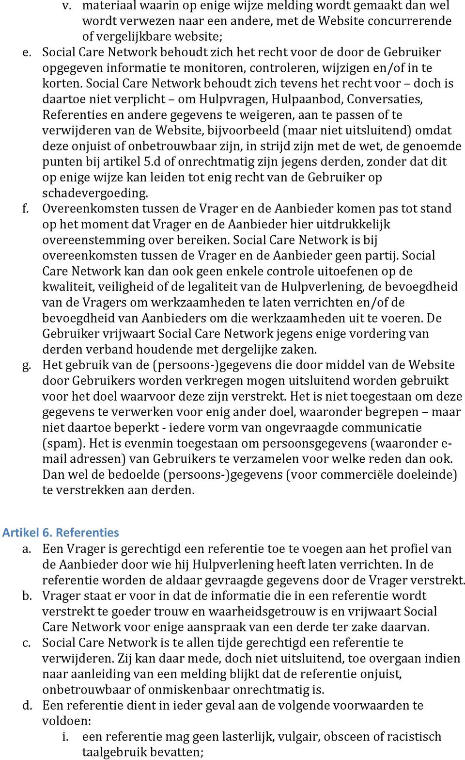 Social Care Network behoudt zich tevens het recht voor doch is daartoe niet verplicht om Hulpvragen, Hulpaanbod, Conversaties, Referenties en andere gegevens te weigeren, aan te passen of te