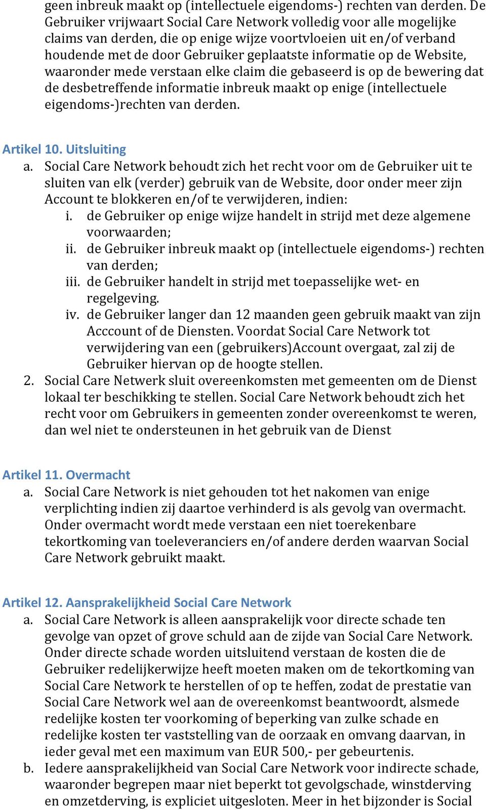 Website, waaronder mede verstaan elke claim die gebaseerd is op de bewering dat de desbetreffende informatie inbreuk maakt op enige (intellectuele eigendoms-)rechten van derden. Artikel 10.