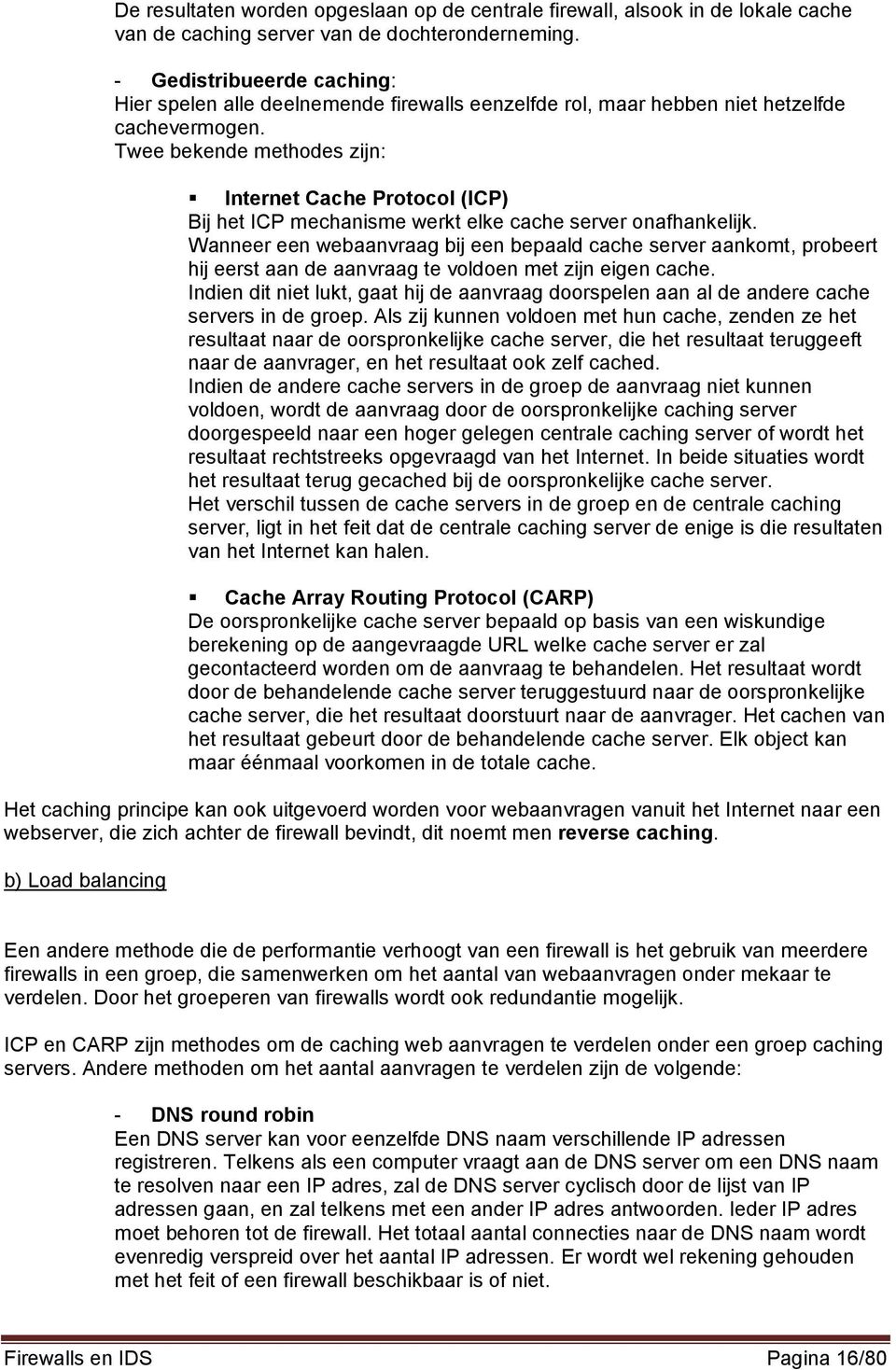 Twee bekende methodes zijn: Internet Cache Protocol (ICP) Bij het ICP mechanisme werkt elke cache server onafhankelijk.