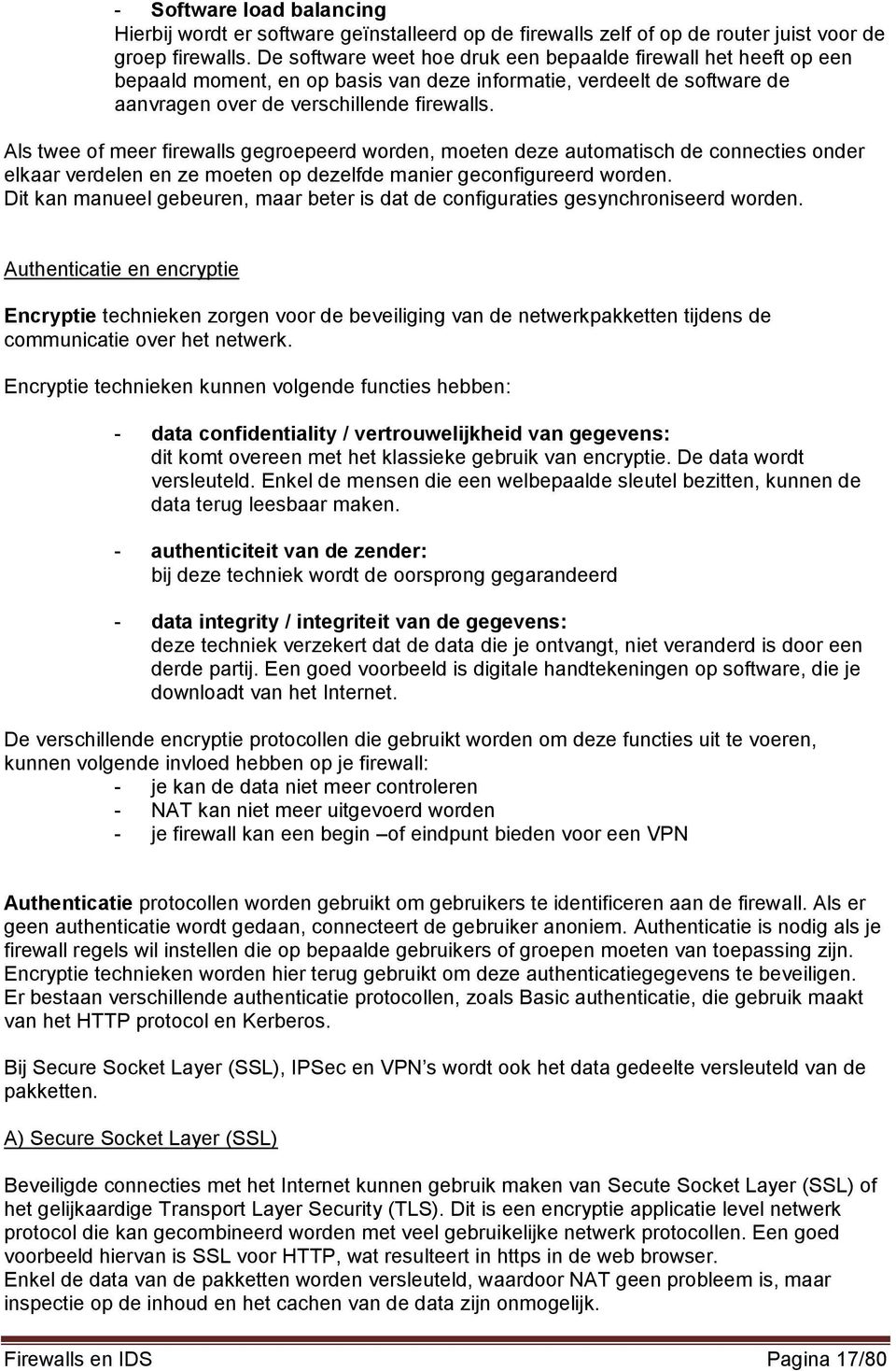 Als twee of meer firewalls gegroepeerd worden, moeten deze automatisch de connecties onder elkaar verdelen en ze moeten op dezelfde manier geconfigureerd worden.