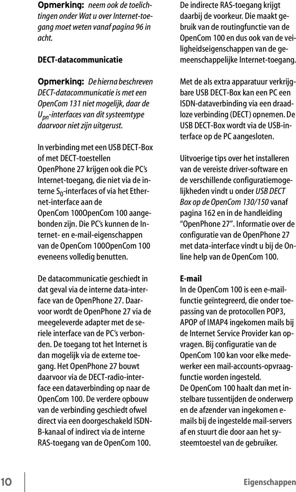 In verbinding met een USB DECT-Box of met DECT-toestellen OpenPhone 27 krijgen ook die PC s Internet-toegang, die niet via de interne S 0 -interfaces of via het Ethernet-interface aan de OpenCom