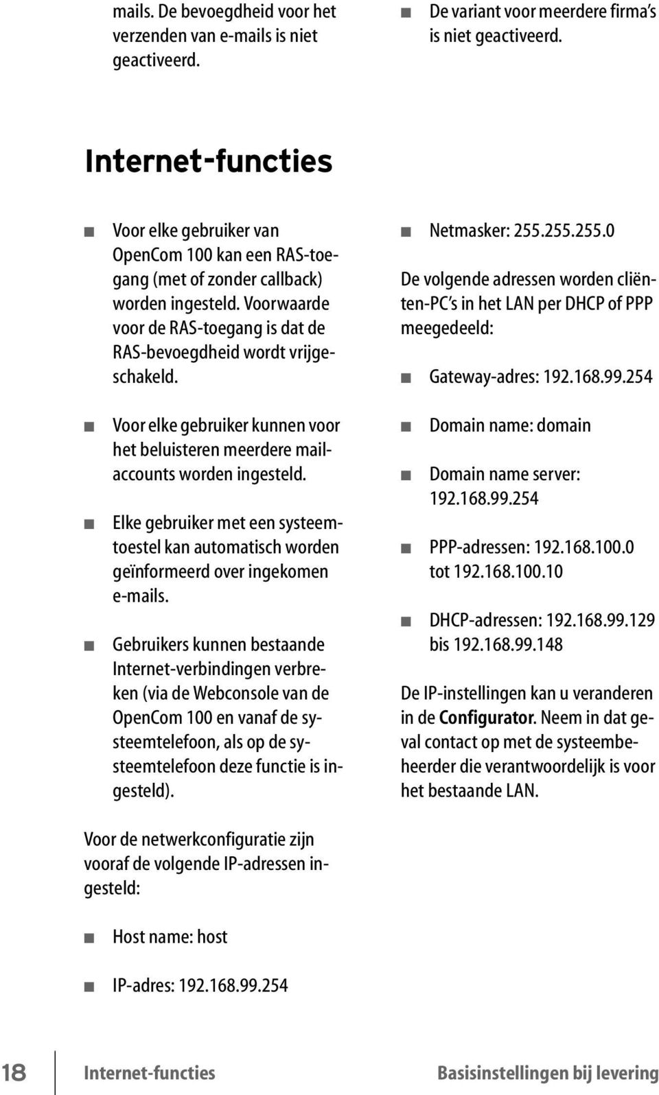 Voor elke gebruiker kunnen voor het beluisteren meerdere mailaccounts worden ingesteld. Elke gebruiker met een systeemtoestel kan automatisch worden geïnformeerd over ingekomen e-mails.