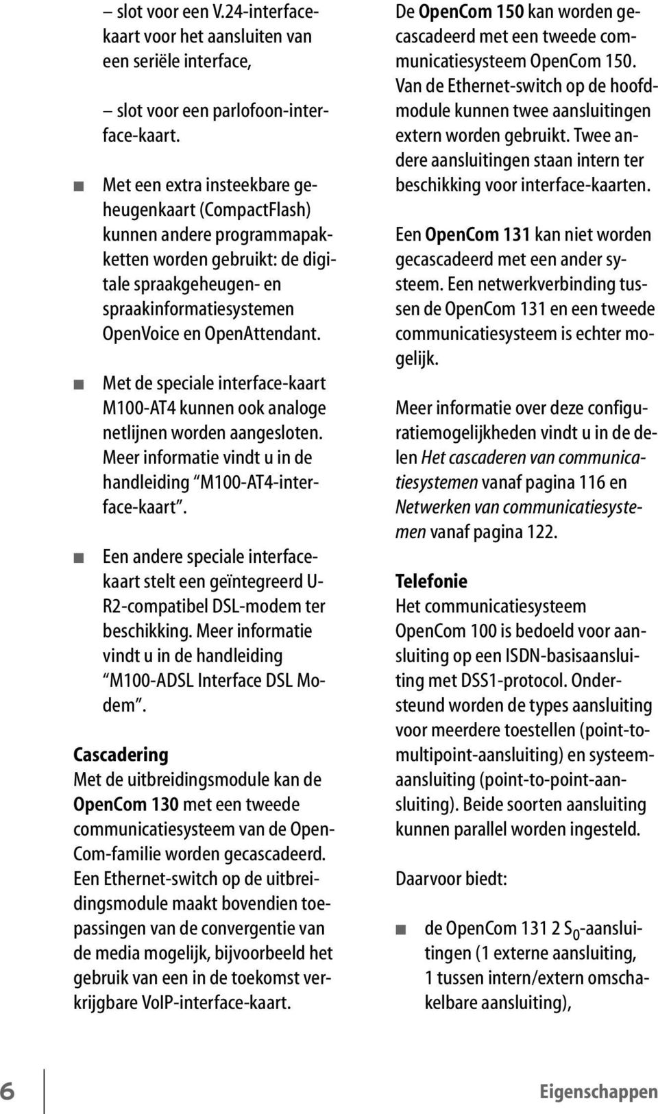 Met de speciale interface-kaart M100-AT4 kunnen ook analoge netlijnen worden aangesloten. Meer informatie vindt u in de handleiding M100-AT4-interface-kaart.