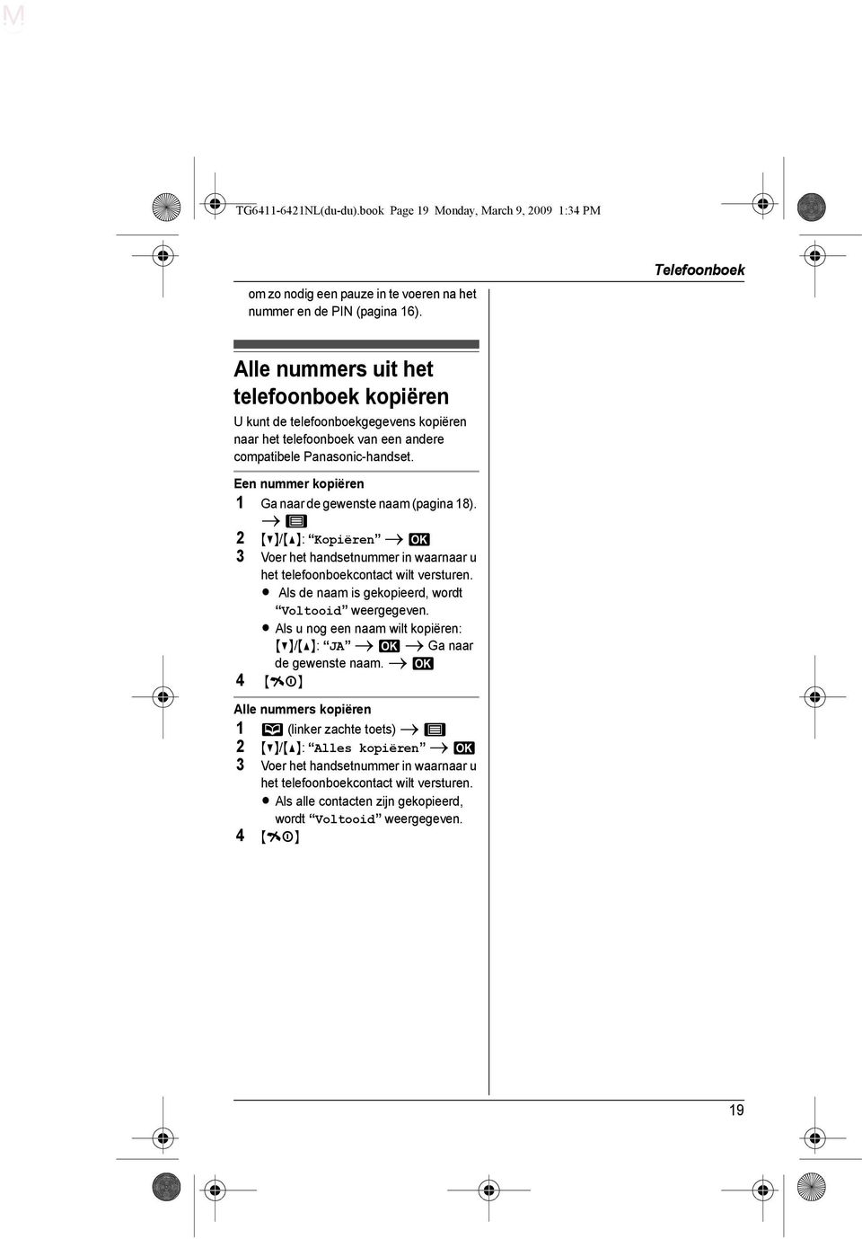 Een nummer kopiëren 1 Ga naar de gewenste naam (pagina 18). i 8 2 {V}/{^}: Kopiëren i M 3 Voer het handsetnummer in waarnaar u het telefoonboekcontact wilt versturen.