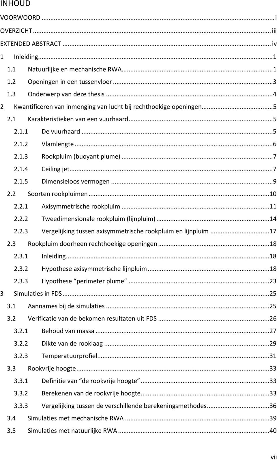 .. 7 2.1.4 Ceiling jet... 7 2.1.5 Dimensieloos vermogen... 9 2.2 Soorten rookpluimen... 10 2.2.1 Axisymmetrische rookpluim... 11 2.2.2 Tweedimensionale rookpluim (lijnpluim)... 14 2.2.3 Vergelijking tussen axisymmetrische rookpluim en lijnpluim.