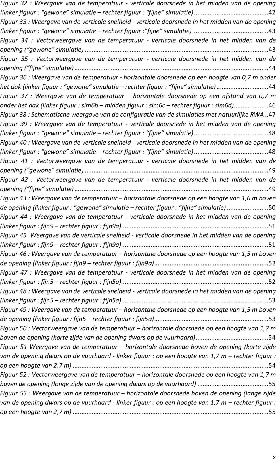 .. 43 Figuur 34 : Vectorweergave van de temperatuur - verticale doorsnede in het midden van de opening ( gewone simulatie).