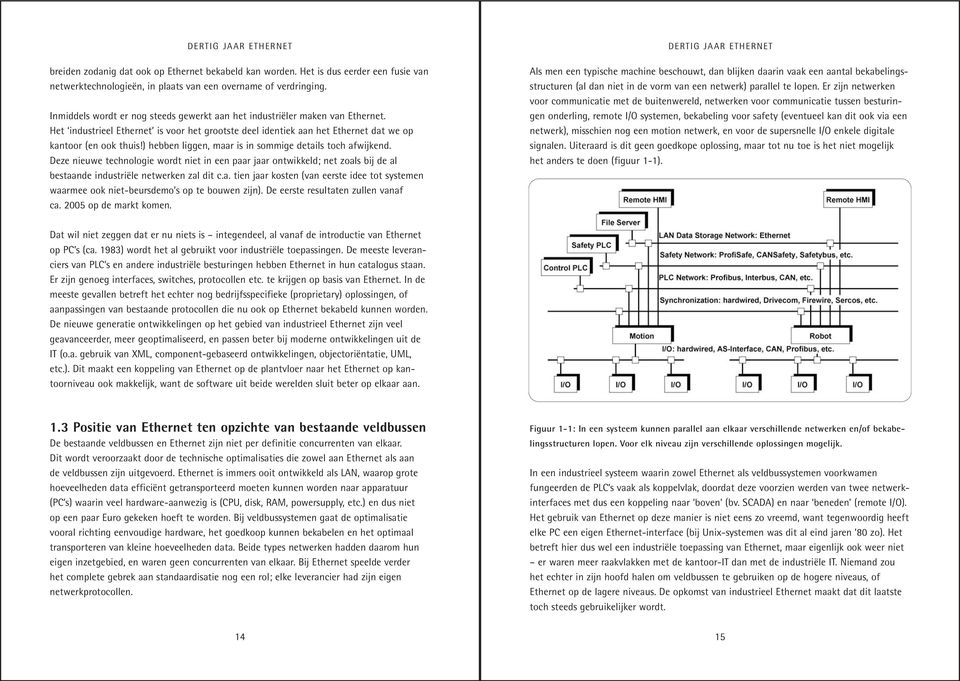 ) hebben liggen, maar is in sommige details toch afwijkend. Deze nieuwe technologie wordt niet in een paar jaar ontwikkeld; net zoals bij de al bestaande industriële netwerken zal dit c.a. tien jaar kosten (van eerste idee tot systemen waarmee ook niet-beursdemo s op te bouwen zijn).