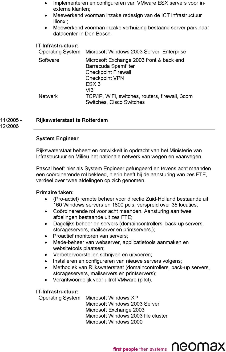 Operating System Microsoft Windows 2003 Server, Enterprise Software Microsoft Exchange 2003 front & back end Barracuda Spamfilter Checkpoint Firewall Checkpoint VPN ESX 3 VI3 TCP/IP, WiFi, switches,