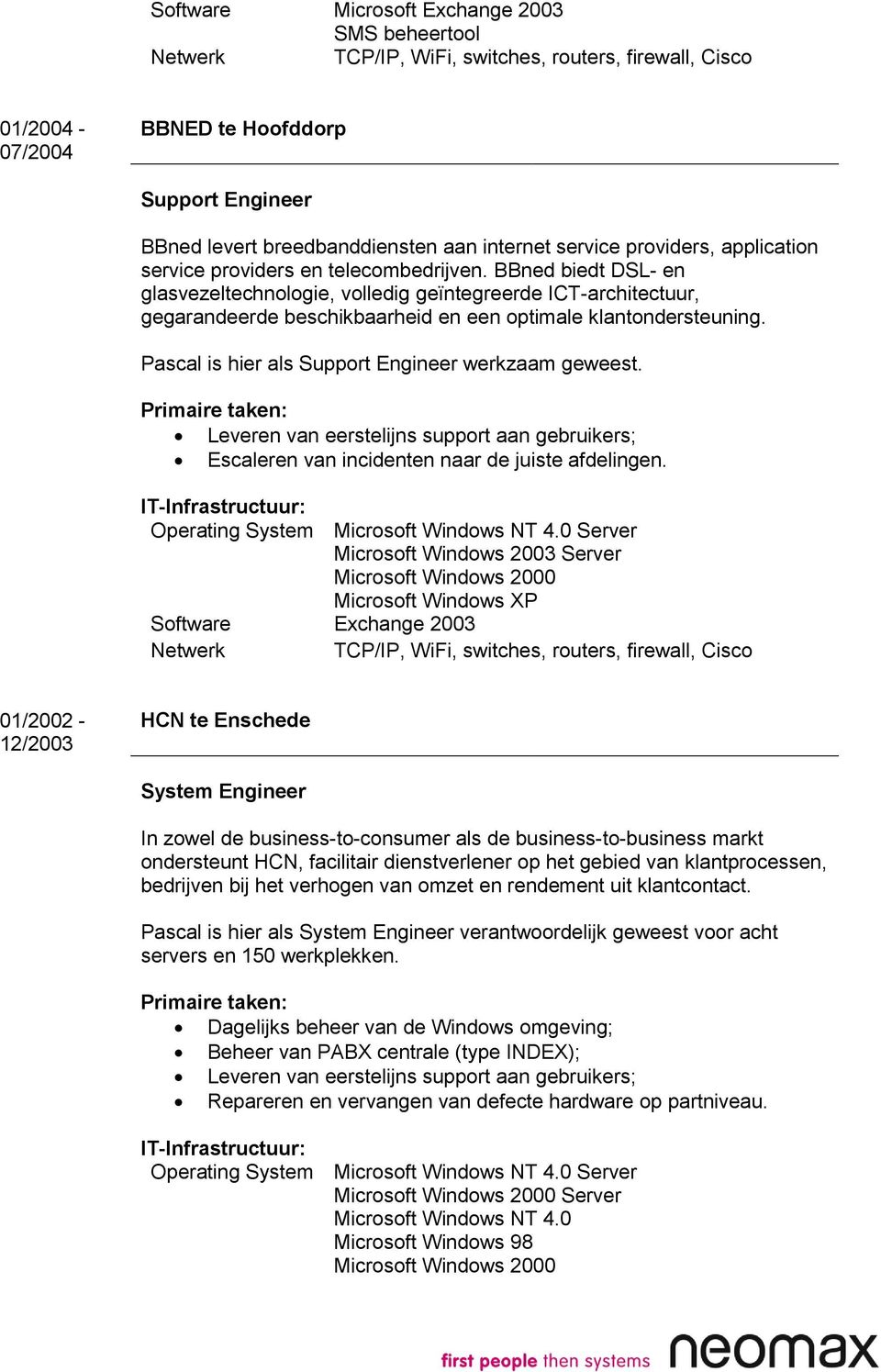 Pascal is hier als Support Engineer werkzaam geweest. Leveren van eerstelijns support aan gebruikers; Escaleren van incidenten naar de juiste afdelingen. Operating System Microsoft Windows NT 4.