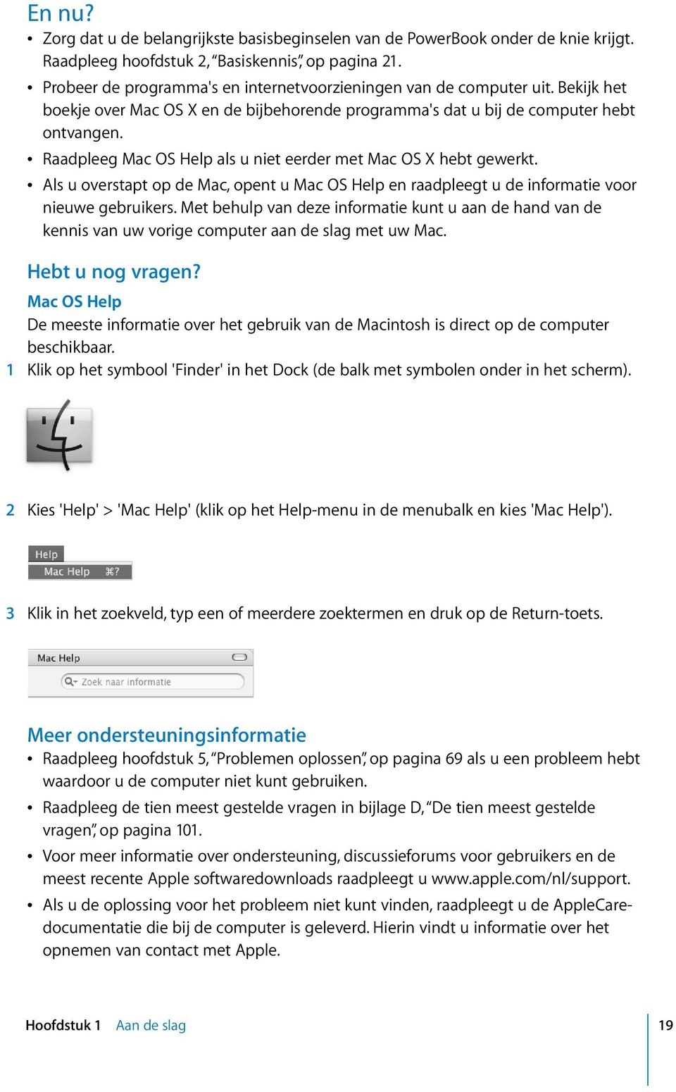 Â Raadpleeg Mac OS Help als u niet eerder met Mac OS X hebt gewerkt. Â Als u overstapt op de Mac, opent u Mac OS Help en raadpleegt u de informatie voor nieuwe gebruikers.