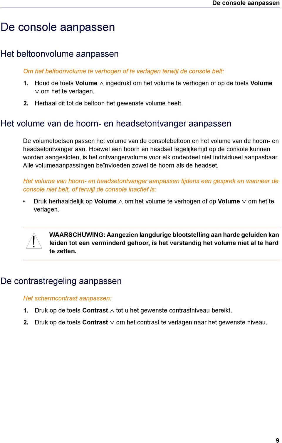 Het volume van de hoorn- en headsetontvanger aanpassen De volumetoetsen passen het volume van de consolebeltoon en het volume van de hoorn- en headsetontvanger aan.