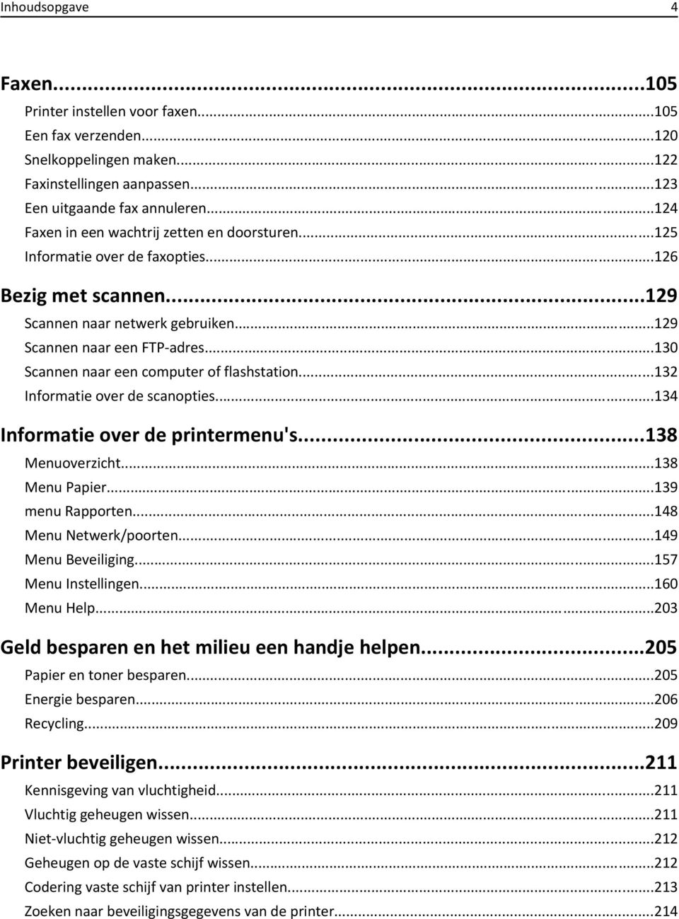 ..130 Scannen naar een computer of flashstation...132 Informatie over de scanopties...134 Informatie over de printermenu's...138 Menuoverzicht...138 Menu Papier...139 menu Rapporten.