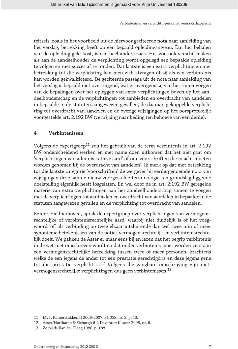 Het zou ook verschil maken als aan de aandeelhouder de verplichting wordt opgelegd een bepaalde opleiding te volgen en met succes af te ronden.