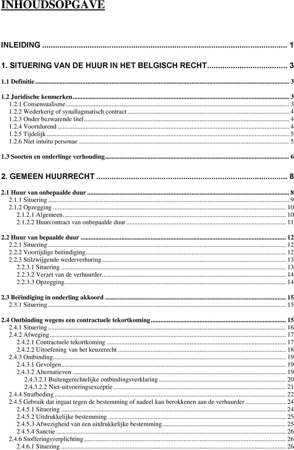 1 Huur van onbepaalde duur... 8 2.1.1 Situering... 9 2.1.2 Opzegging... 10 2.1.2.1 Algemeen... 10 2.1.2.2 Huurcontract van onbepaalde duur... 11 2.2 Huur van bepaalde duur... 12 2.2.1 Situering... 12 2.2.2 Voortijdige beëindiging.