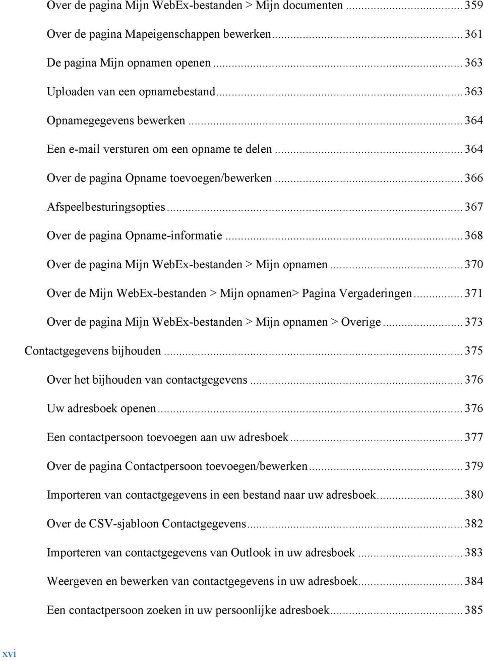 .. 368 Over de pagina Mijn WebEx-bestanden > Mijn opnamen... 370 Over de Mijn WebEx-bestanden > Mijn opnamen> Pagina Vergaderingen... 371 Over de pagina Mijn WebEx-bestanden > Mijn opnamen > Overige.