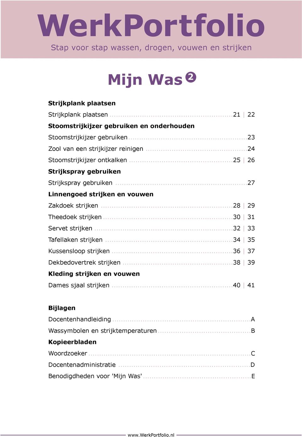 .25 26 Strijkspray gebruiken Strijkspray gebruiken...27 Linnengoed strijken en vouwen Zakdoek strijken...28 29 Theedoek strijken...30 31 Servet strijken...32 33 Tafellaken strijken.