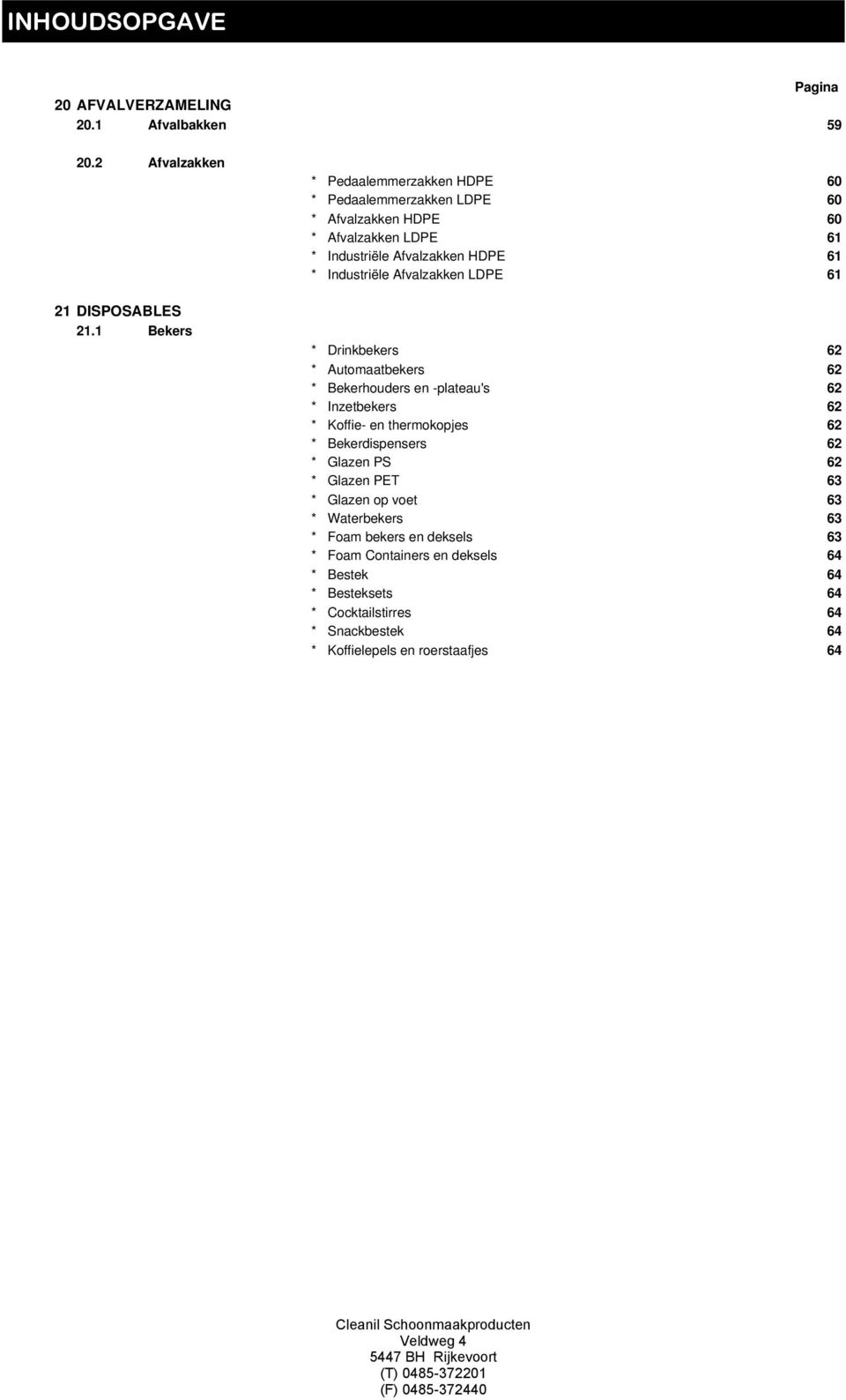 Afvalzakken LDPE 61 * Drinkbekers 62 * Automaatbekers 62 * Bekerhouders en -plateau's 62 * Inzetbekers 62 * Koffie- en thermokopjes 62 * Bekerdispensers 62 *