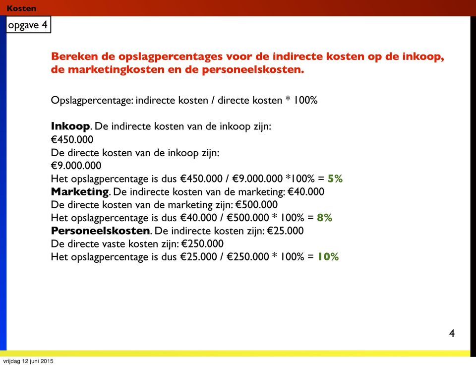 000 / 9.000.000 *100% = 5% Marketing. De indirecte kosten van de marketing: 40.000 De directe kosten van de marketing zijn: 500.000 Het opslagpercentage is dus 40.