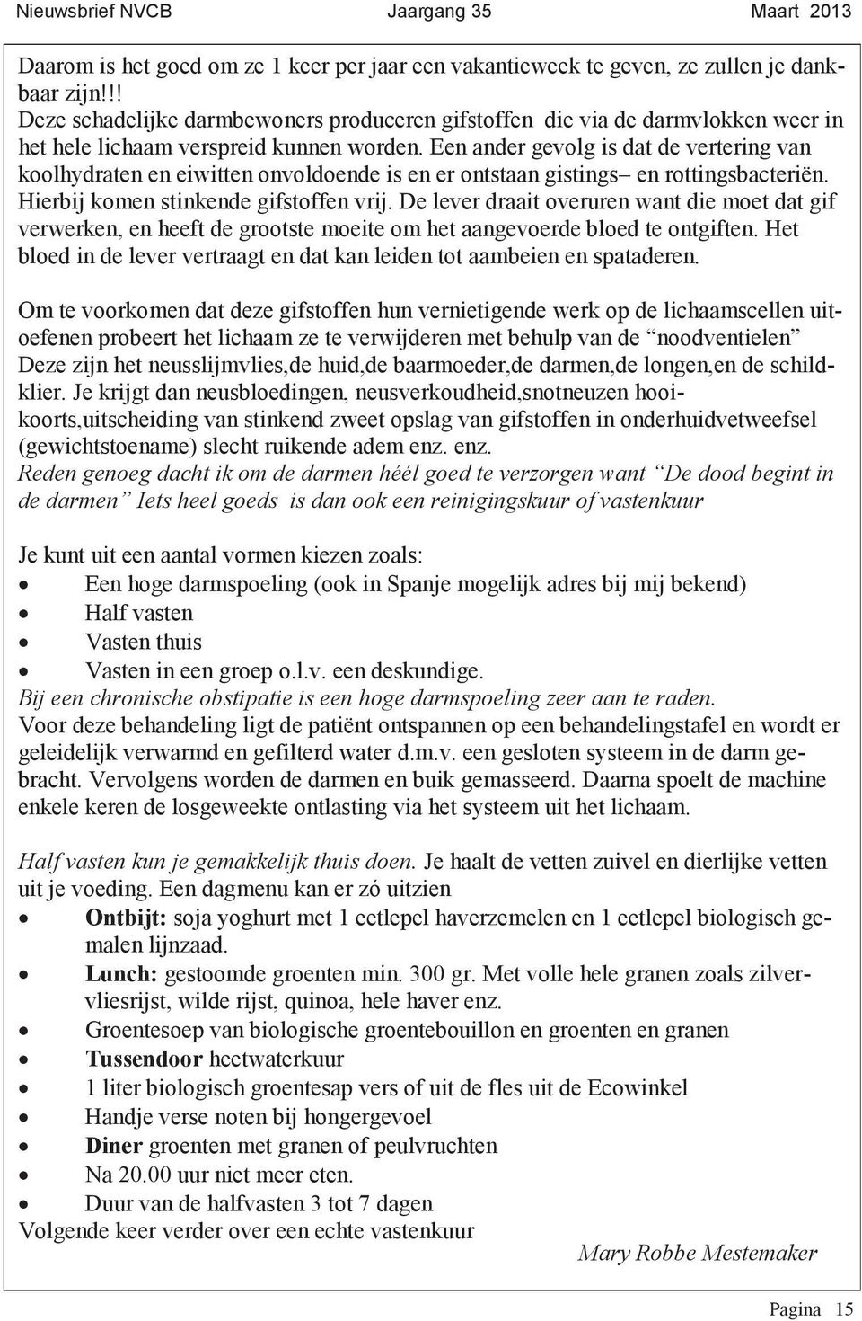 Een ander gevolg is dat de vertering van koolhydraten en eiwitten onvoldoende is en er ontstaan gistings en rottingsbacteriën. Hierbij komen stinkende gifstoffen vrij.