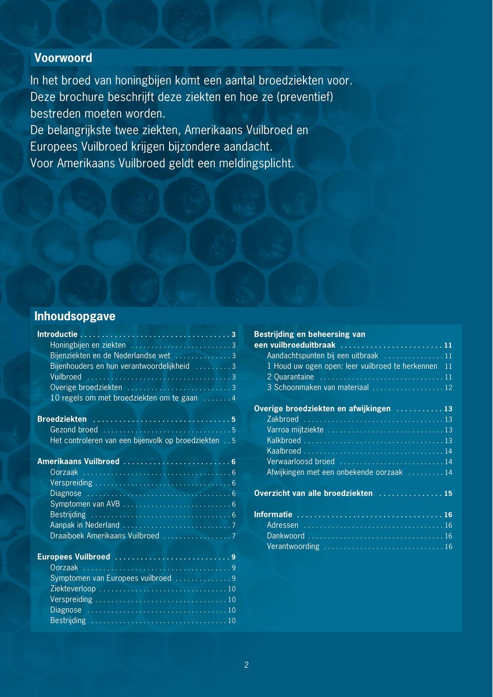 .................................. 3 Honingbijen en ziekten......................... 3 Bijenziekten en de Nederlandse wet.............. 3 Bijenhouders en hun verantwoordelijkheid......... 3 Vuilbroed.