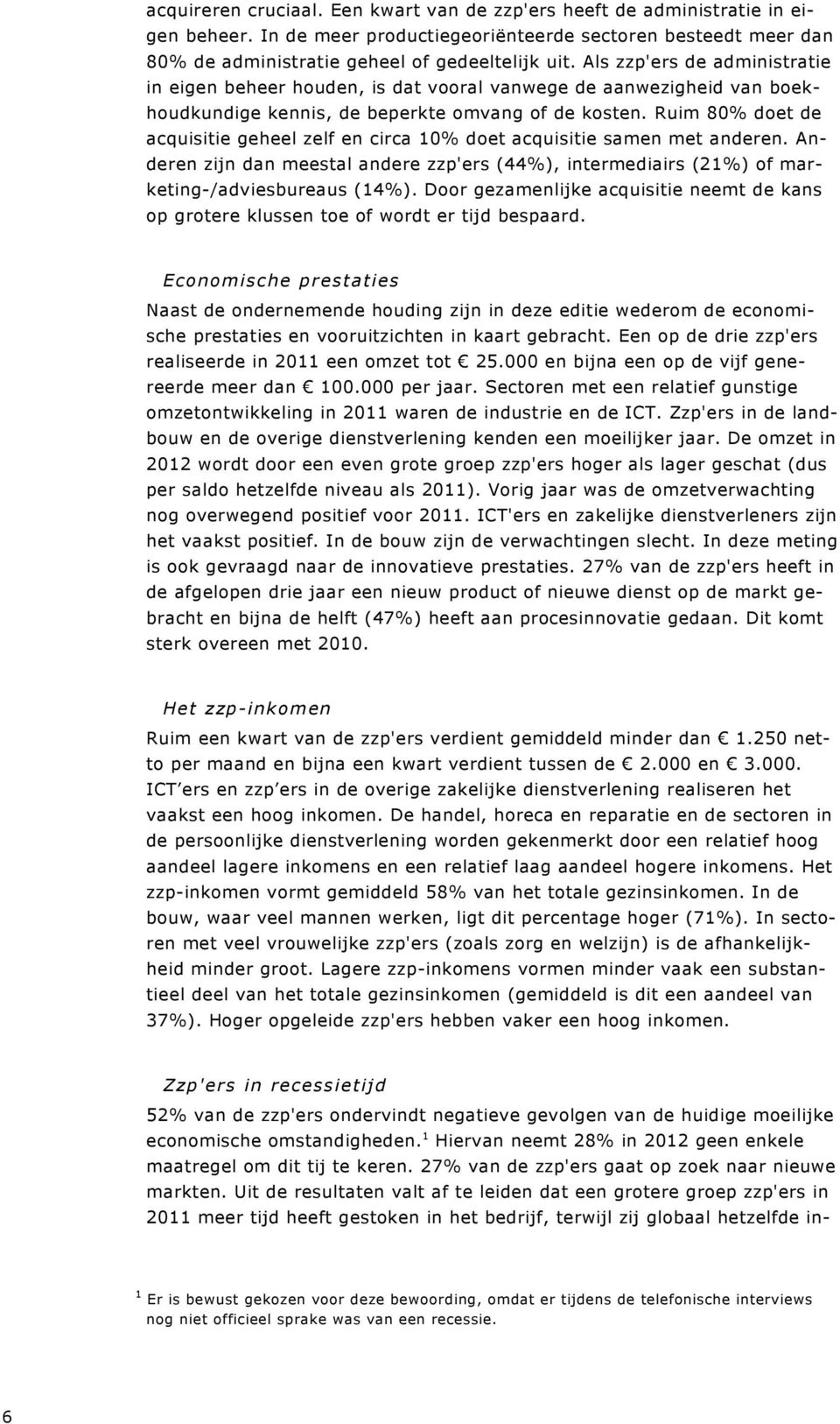 Ruim 80% doet de acquisitie geheel zelf en circa 10% doet acquisitie samen met anderen. Anderen zijn dan meestal andere zzp'ers (44%), intermediairs (21%) of marketing-/adviesbureaus (14%).