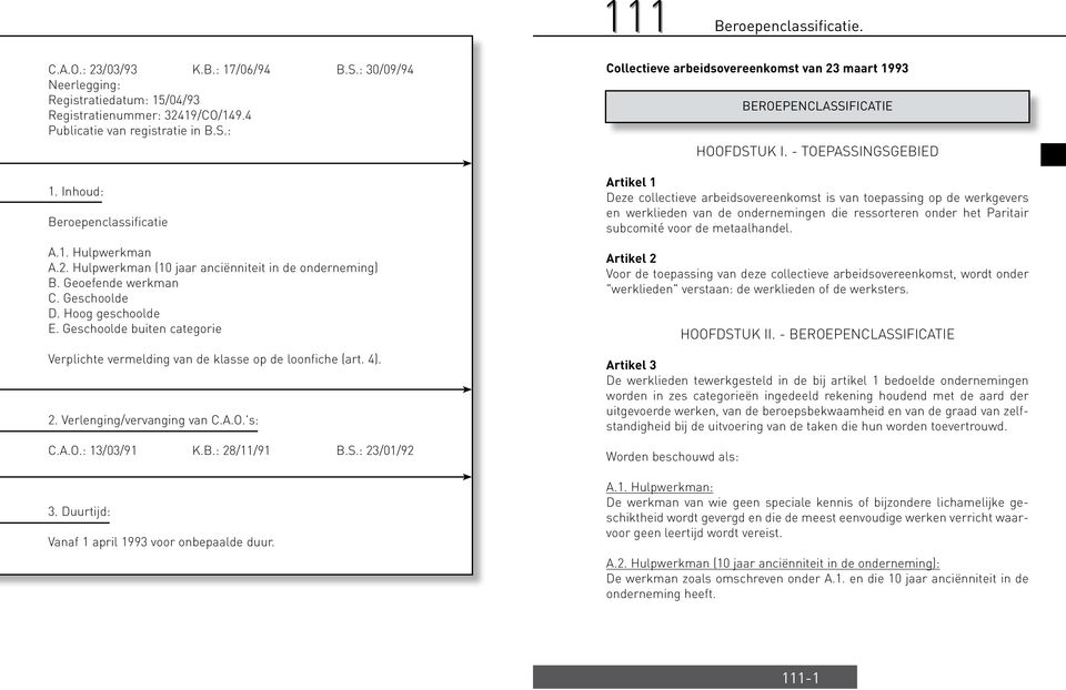 Geschoolde buiten categorie Verplichte vermelding van de klasse op de loonfiche (art. 4). 2. Verlenging/vervanging van C.A.O.'s: C.A.O.: 13/03/91 K.B.: 28/11/91 B.S.: 23/01/92 3.