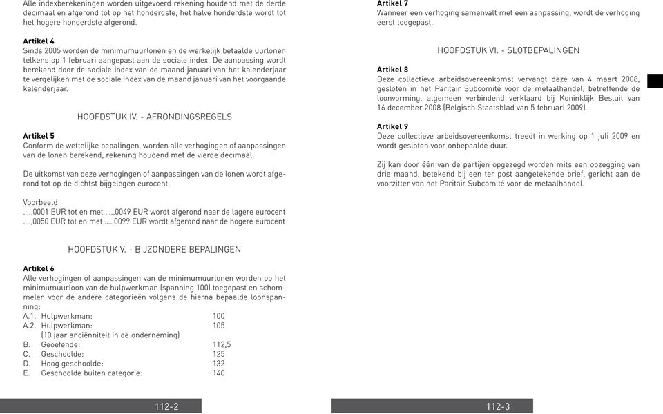 De aanpassing wordt berekend door de sociale index van de maand januari van het kalenderjaar te vergelijken met de sociale index van de maand januari van het voorgaande kalenderjaar. HOOFDSTUK IV.