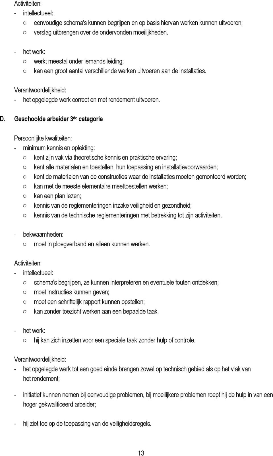 D. Geschoolde arbeider 3 de categorie Persoonlijke kwaliteiten: - minimum kennis en opleiding: kent zijn vak via theoretische kennis en praktische ervaring; kent alle materialen en toestellen, hun