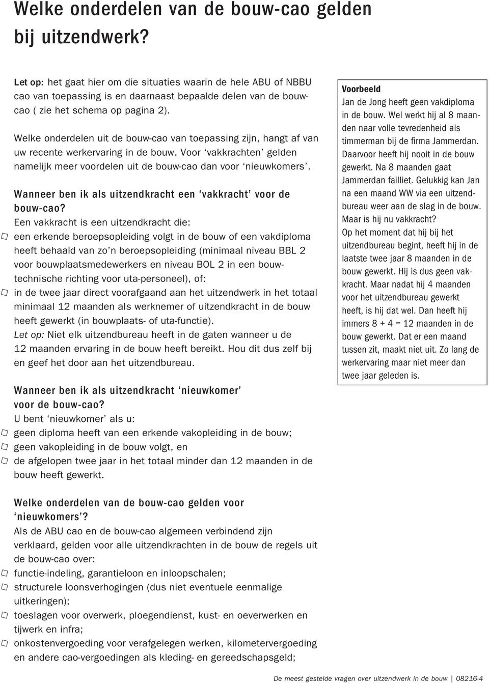 Welke onderdelen uit de bouw-cao van toepassing zijn, hangt af van uw recente werkervaring in de bouw. Voor vakkrachten gelden namelijk meer voordelen uit de bouw-cao dan voor nieuwkomers.