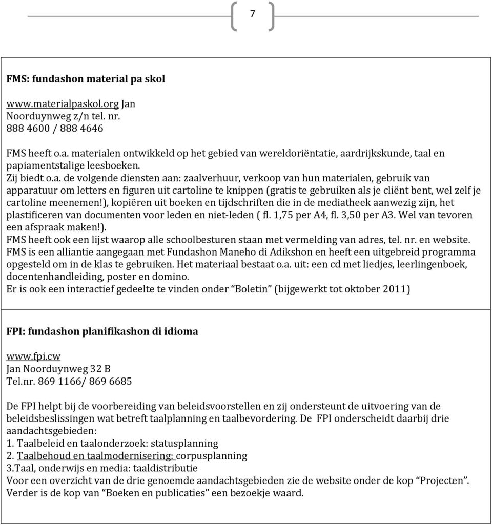 de volgende diensten aan: zaalverhuur, verkoop van hun materialen, gebruik van apparatuur om letters en figuren uit cartoline te knippen (gratis te gebruiken als je cliënt bent, wel zelf je cartoline