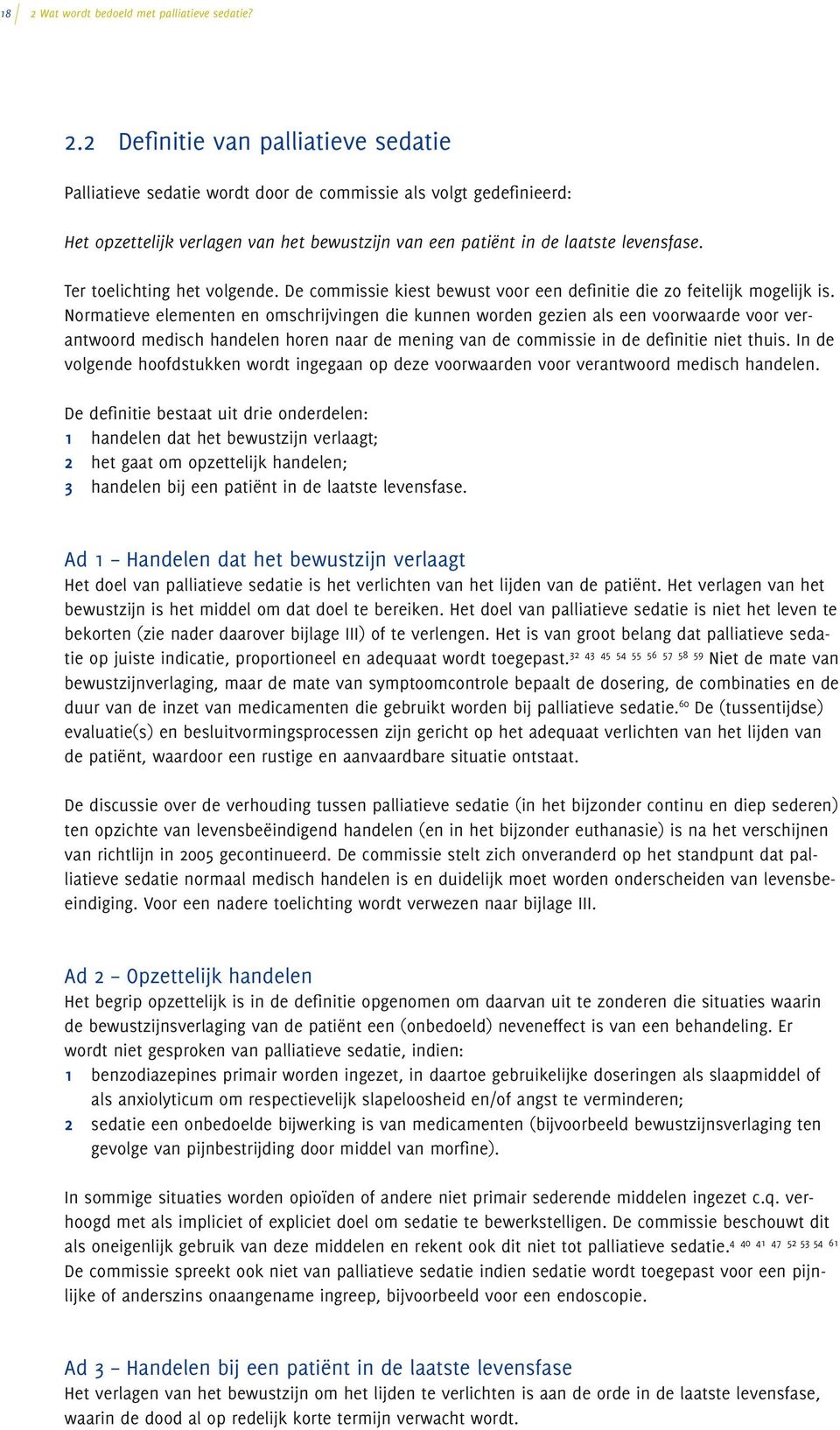 Normatieve elementen en omschrijvingen die kunnen worden gezien als een voorwaarde voor verantwoord medisch handelen horen naar de mening van de commissie in de definitie niet thuis.