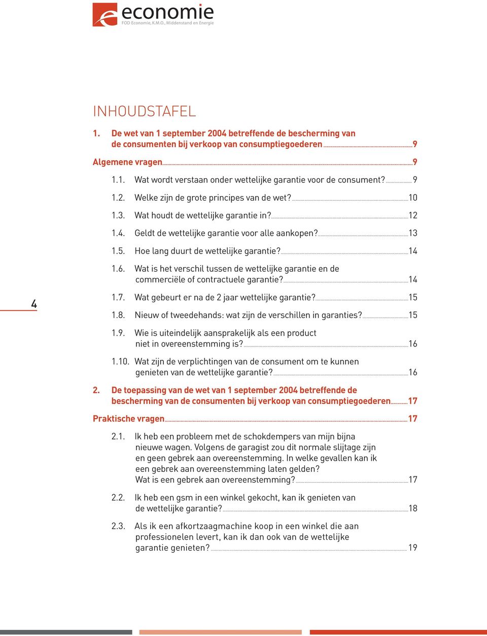 Hoe lang duurt de wettelijke garantie?...14 1.6. Wat is het verschil tussen de wettelijke garantie en de commerciële of contractuele garantie?...14 4 1.7.