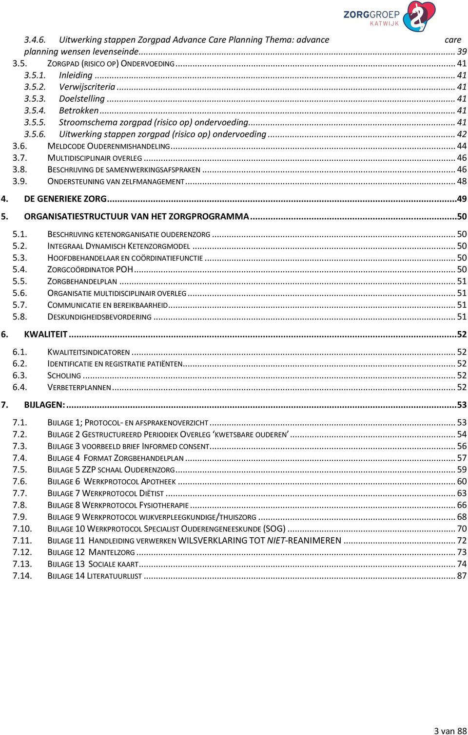 .. 44 3.7. MULTIDISCIPLINAIR OVERLEG... 46 3.8. BESCHRIJVING DE SAMENWERKINGSAFSPRAKEN... 46 3.9. ONDERSTEUNING VAN ZELFMANAGEMENT... 48 4. DE GENERIEKE ZORG...49 5.