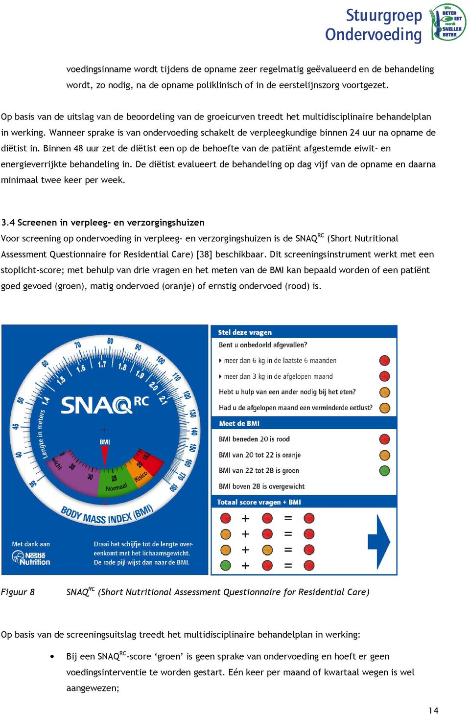 Wanneer sprake is van ondervoeding schakelt de verpleegkundige binnen 24 uur na opname de diëtist in.