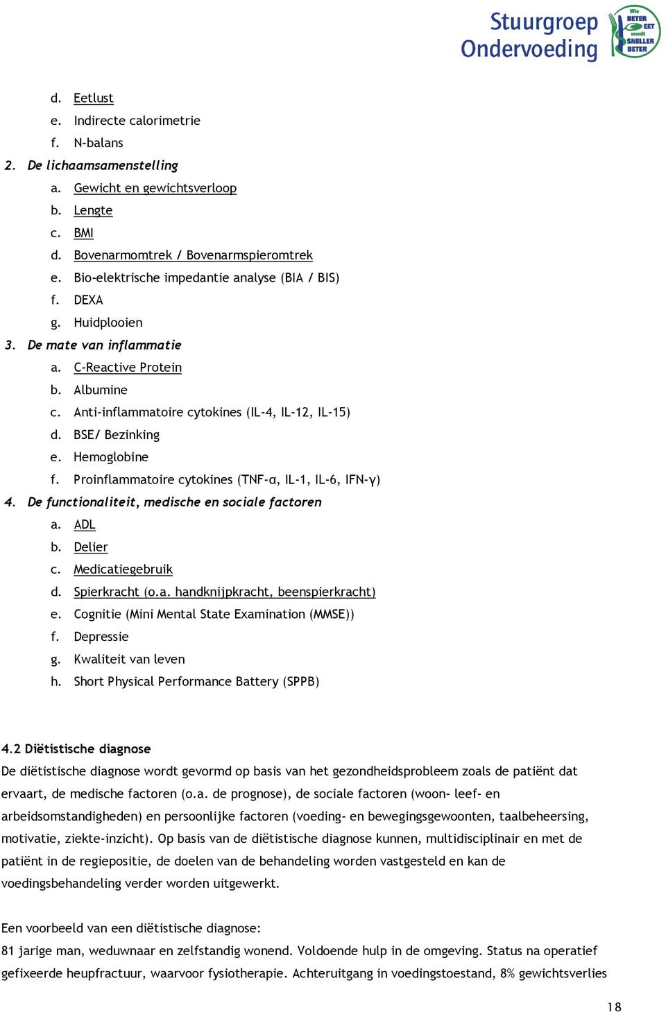 BSE/ Bezinking e. Hemoglobine f. Proinflammatoire cytokines (TNF-α, IL-1, IL-6, IFN-γ) 4. De functionaliteit, medische en sociale factoren a. ADL b. Delier c. Medicatiegebruik d. Spierkracht (o.a. handknijpkracht, beenspierkracht) e.