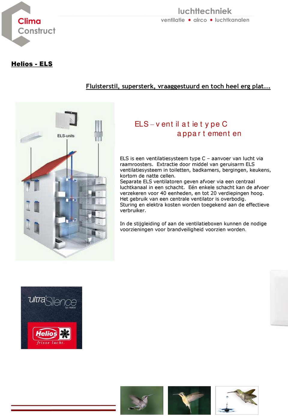 Extractie door middel van geruisarm ELS ventilatiesysteem in toiletten, badkamers, bergingen, keukens, kortom de natte cellen.