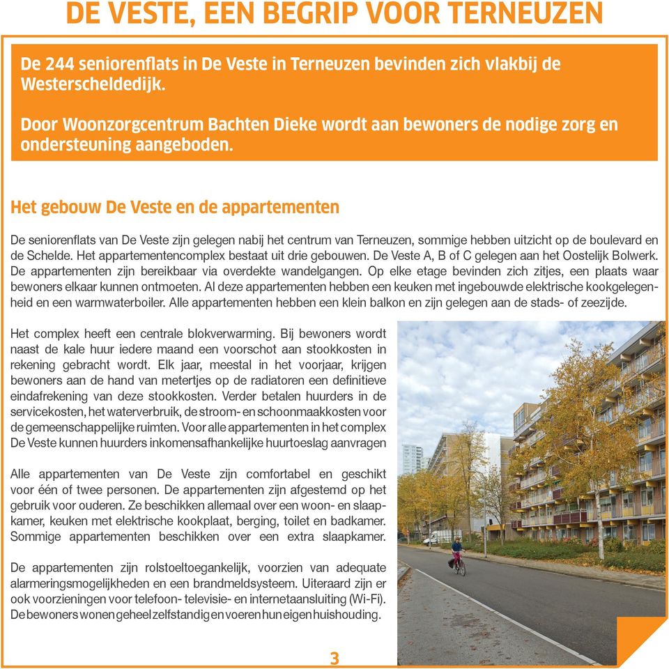 Het gebouw De Veste en de appartementen De seniorenflats van De Veste zijn gelegen nabij het centrum van Terneuzen, sommige hebben uitzicht op de boulevard en de Schelde.