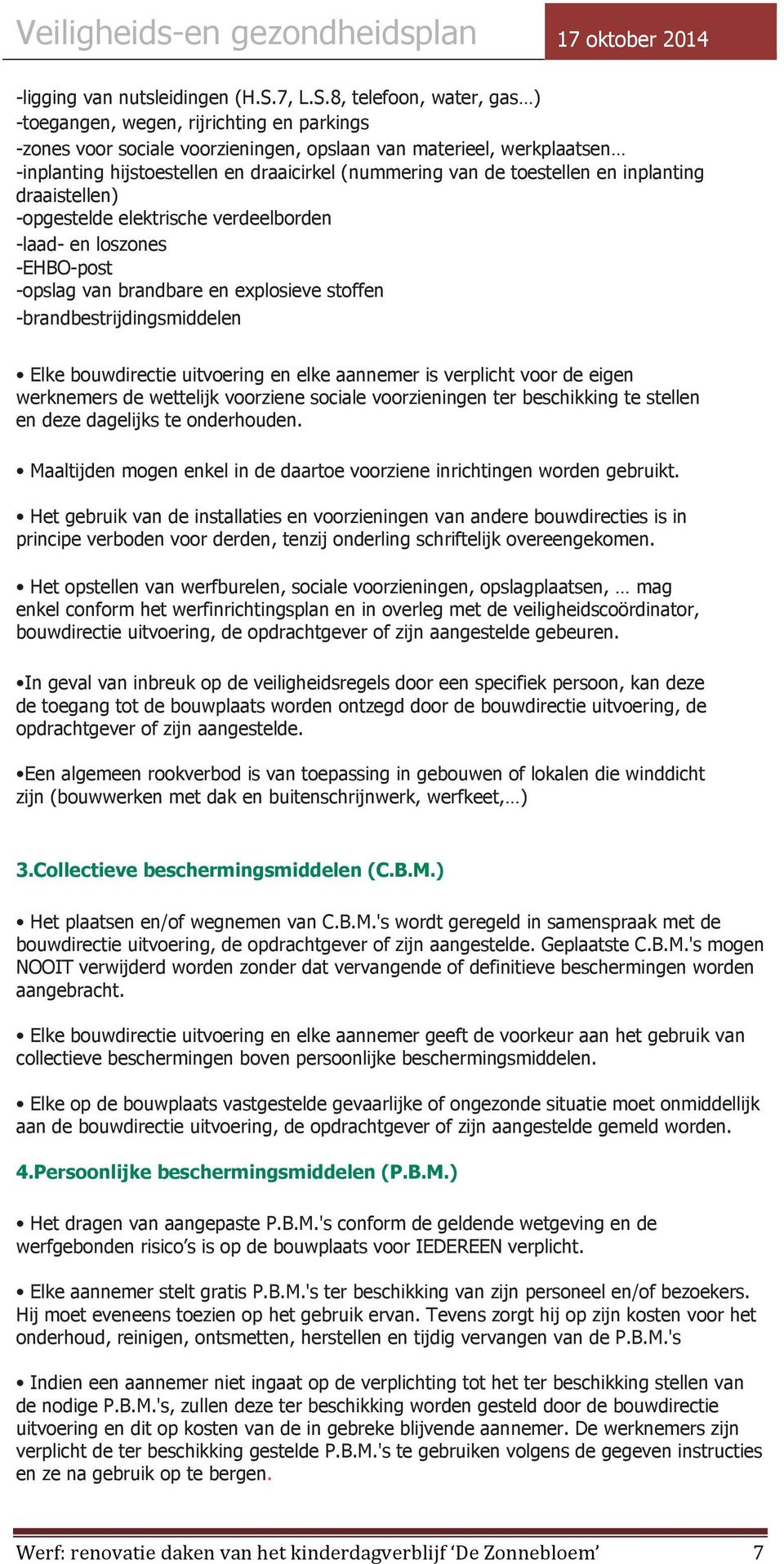 8, telefoon, water, gas ) -toegangen, wegen, rijrichting en parkings -zones voor sociale voorzieningen, opslaan van materieel, werkplaatsen -inplanting hijstoestellen en draaicirkel (nummering van de